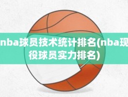 nba球员技术统计排名(nba现役球员实力排名)