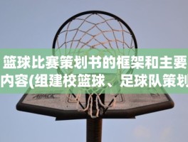 篮球比赛策划书的框架和主要内容(组建校篮球、足球队策划书怎么写)