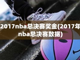 2017nba总决赛奖金(2017年nba总决赛数据)