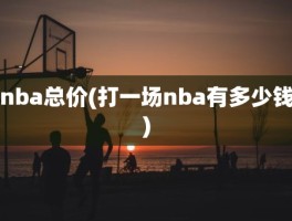 nba总价(打一场nba有多少钱)