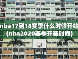 nba17到18赛季什么时候开始(nba2020赛季开赛时间)