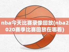 nba今天比赛录像回放(nba2020赛季比赛回放在哪看)