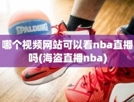 哪个视频网站可以看nba直播吗(海盗直播nba)