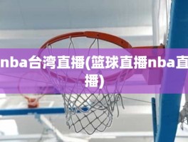 nba台湾直播(篮球直播nba直播)