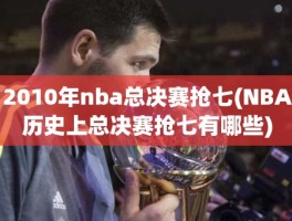 2010年nba总决赛抢七(NBA历史上总决赛抢七有哪些)