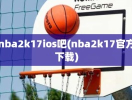 nba2k17ios吧(nba2k17官方下载)