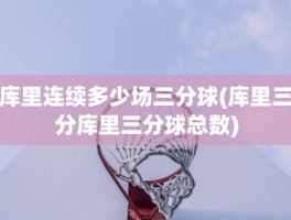 库里连续多少场三分球(库里三分库里三分球总数)