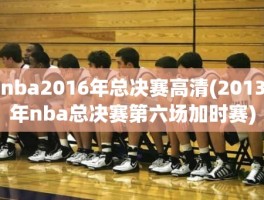 nba2016年总决赛高清(2013年nba总决赛第六场加时赛)