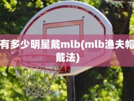 有多少明星戴mlb(mlb渔夫帽戴法)