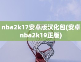 nba2k17安卓版汉化包(安卓nba2k19正版)