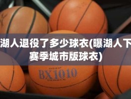 湖人退役了多少球衣(曝湖人下赛季城市版球衣)