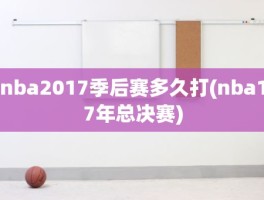 nba2017季后赛多久打(nba17年总决赛)