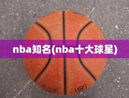 nba知名(nba十大球星)