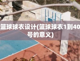篮球球衣设计(篮球球衣1到40号的意义)