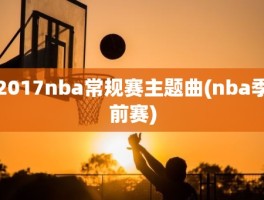 2017nba常规赛主题曲(nba季前赛)