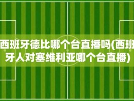 西班牙德比哪个台直播吗(西班牙人对塞维利亚哪个台直播)
