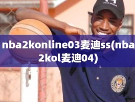 nba2konline03麦迪ss(nba2kol麦迪04)