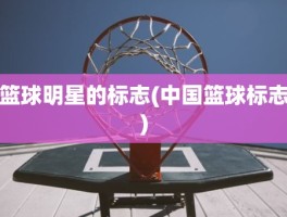 篮球明星的标志(中国篮球标志)