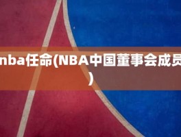 nba任命(NBA中国董事会成员)