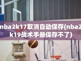 nba2k17取消自动保存(nba2k19战术手册保存不了)