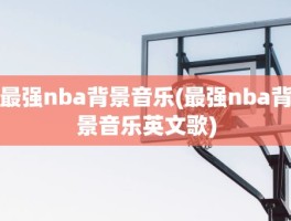 最强nba背景音乐(最强nba背景音乐英文歌)