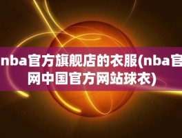 nba官方旗舰店的衣服(nba官网中国官方网站球衣)