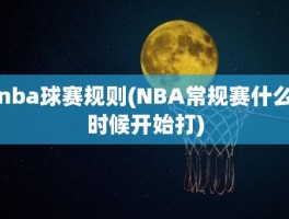 nba球赛规则(NBA常规赛什么时候开始打)