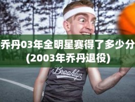 乔丹03年全明星赛得了多少分(2003年乔丹退役)