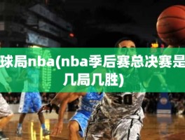 球局nba(nba季后赛总决赛是几局几胜)