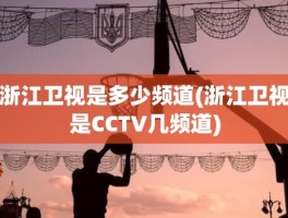 浙江卫视是多少频道(浙江卫视是CCTV几频道)