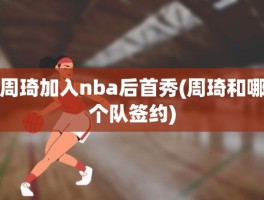 周琦加入nba后首秀(周琦和哪个队签约)