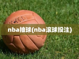 nba抽球(nba滚球投注)