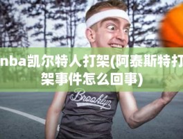 nba凯尔特人打架(阿泰斯特打架事件怎么回事)