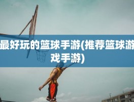 最好玩的篮球手游(推荐篮球游戏手游)