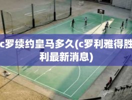 c罗续约皇马多久(c罗利雅得胜利最新消息)
