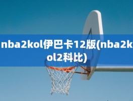 nba2kol伊巴卡12版(nba2kol2科比)