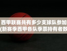 西甲联赛共有多少支球队参加(新赛季西甲各队季票持有者数量)