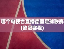 哪个电视台直播德国足球联赛(欧冠赛程)