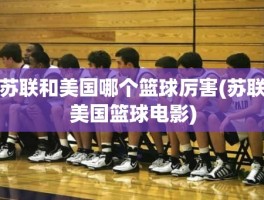 苏联和美国哪个篮球厉害(苏联美国篮球电影)