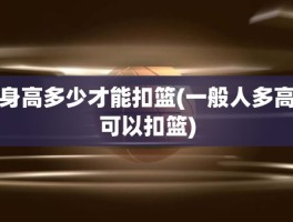 身高多少才能扣篮(一般人多高可以扣篮)