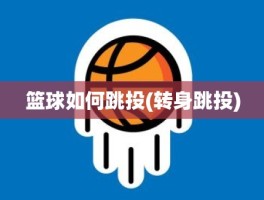 篮球如何跳投(转身跳投)