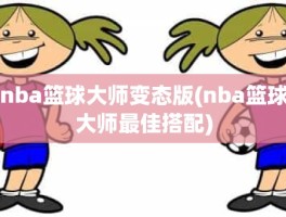 nba篮球大师变态版(nba篮球大师最佳搭配)
