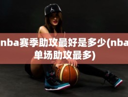 nba赛季助攻最好是多少(nba单场助攻最多)