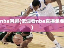 nba闲聊(低调看nba直播免费)