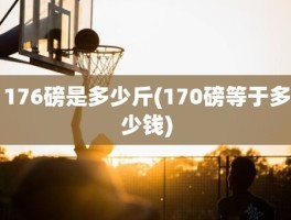 176磅是多少斤(170磅等于多少钱)