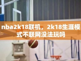 nba2k18联机，2k18生涯模式不联网没法玩吗