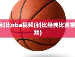 科比nba视频(科比经典比赛视频)