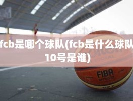 fcb是哪个球队(fcb是什么球队10号是谁)