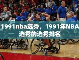 1991nba选秀，1991年NBA选秀的选秀排名