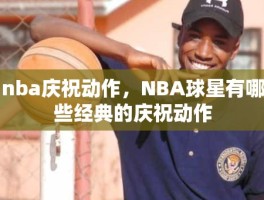 nba庆祝动作，NBA球星有哪些经典的庆祝动作